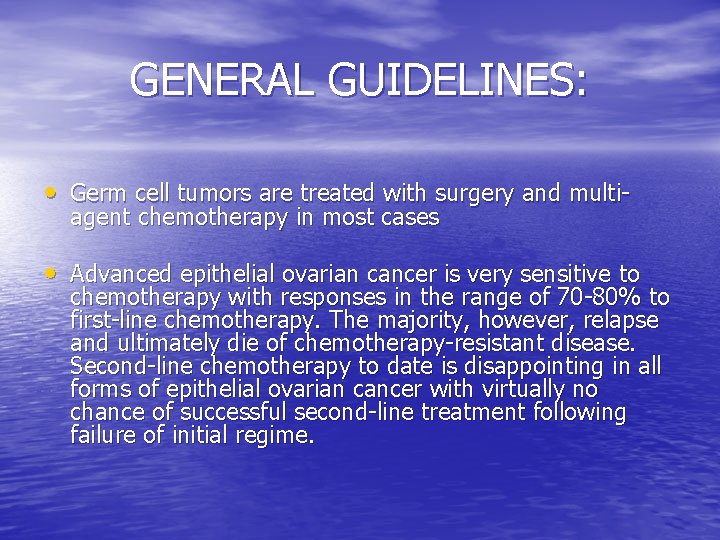 GENERAL GUIDELINES: • Germ cell tumors are treated with surgery and multiagent chemotherapy in