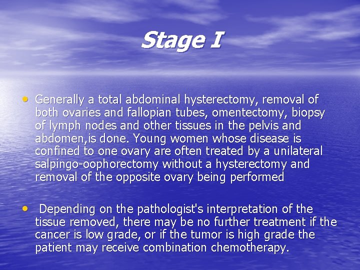 Stage I • Generally a total abdominal hysterectomy, removal of both ovaries and fallopian