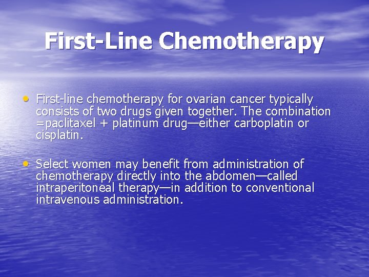 First-Line Chemotherapy • First-line chemotherapy for ovarian cancer typically consists of two drugs given First-Line Chemotherapy • First-line chemotherapy for ovarian cancer typically consists of two drugs given