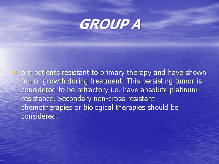 GROUP A • are patients resistant to primary therapy and have shown tumor growth