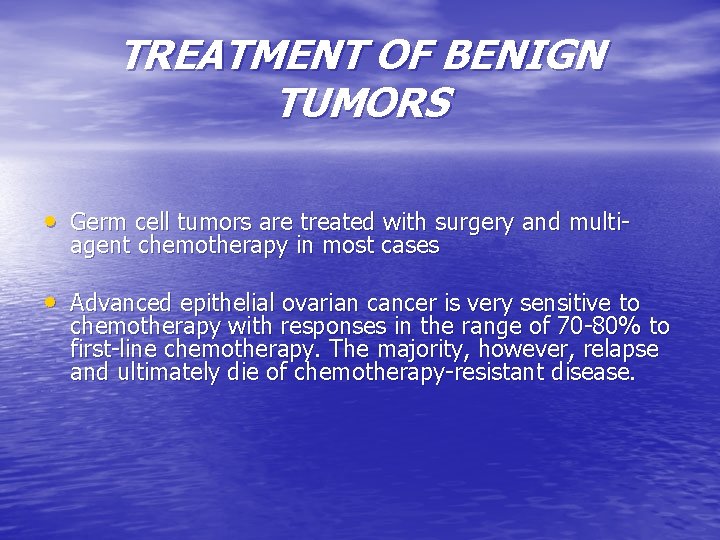 TREATMENT OF BENIGN TUMORS • Germ cell tumors are treated with surgery and multiagent