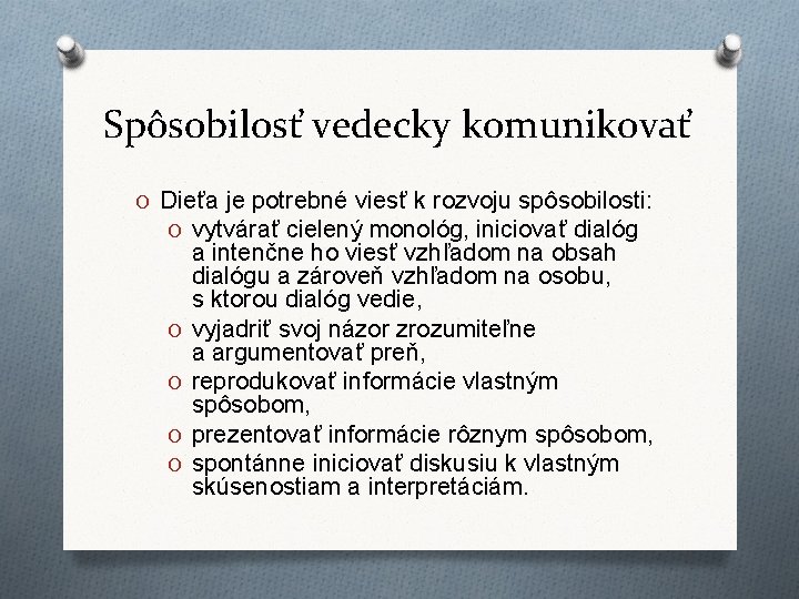 Spôsobilosť vedecky komunikovať O Dieťa je potrebné viesť k rozvoju spôsobilosti: O vytvárať cielený