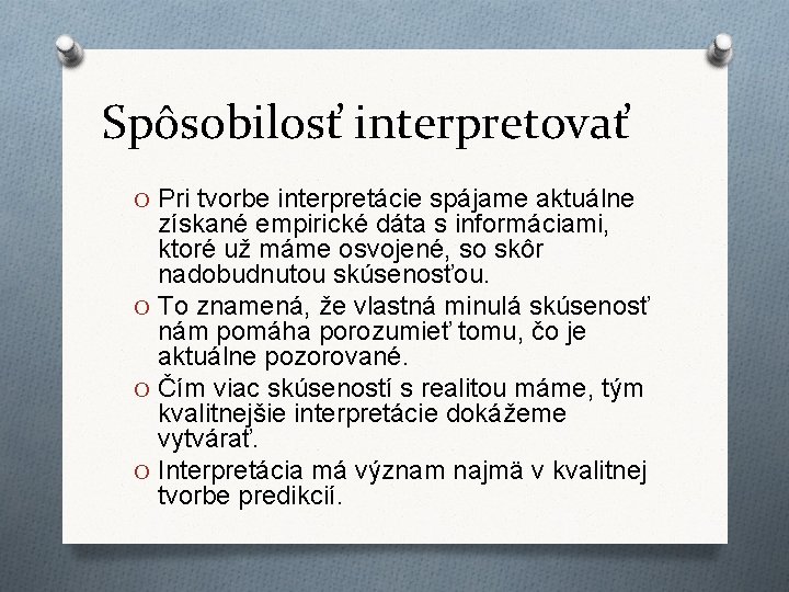 Spôsobilosť interpretovať O Pri tvorbe interpretácie spájame aktuálne získané empirické dáta s informáciami, ktoré