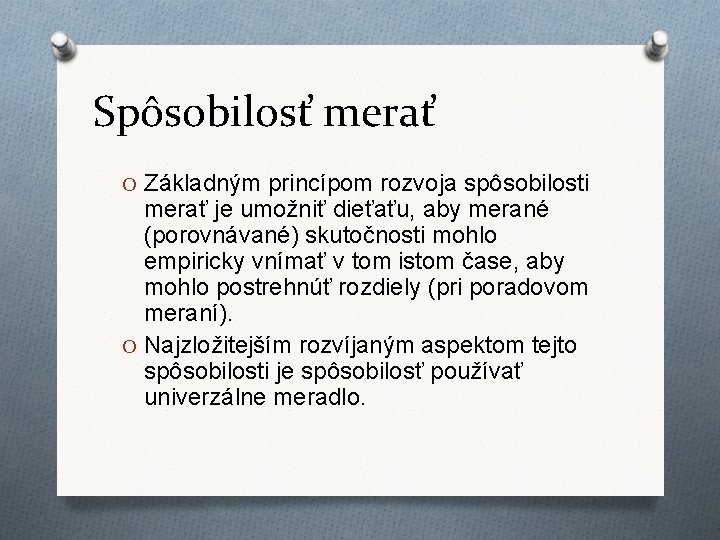 Spôsobilosť merať O Základným princípom rozvoja spôsobilosti merať je umožniť dieťaťu, aby merané (porovnávané)