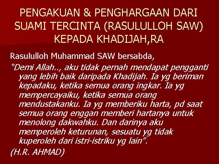 PENGAKUAN & PENGHARGAAN DARI SUAMI TERCINTA (RASULULLOH SAW) KEPADA KHADIJAH, RA Rasululloh Muhammad SAW