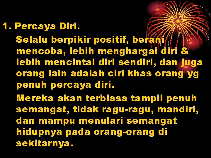 1. Percaya Diri. Selalu berpikir positif, berani mencoba, lebih menghargai diri & lebih mencintai