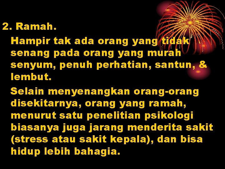 2. Ramah. Hampir tak ada orang yang tidak senang pada orang yang murah senyum,