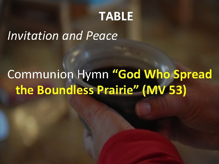 TABLE Invitation and Peace Communion Hymn “God Who Spread the Boundless Prairie” (MV 53)