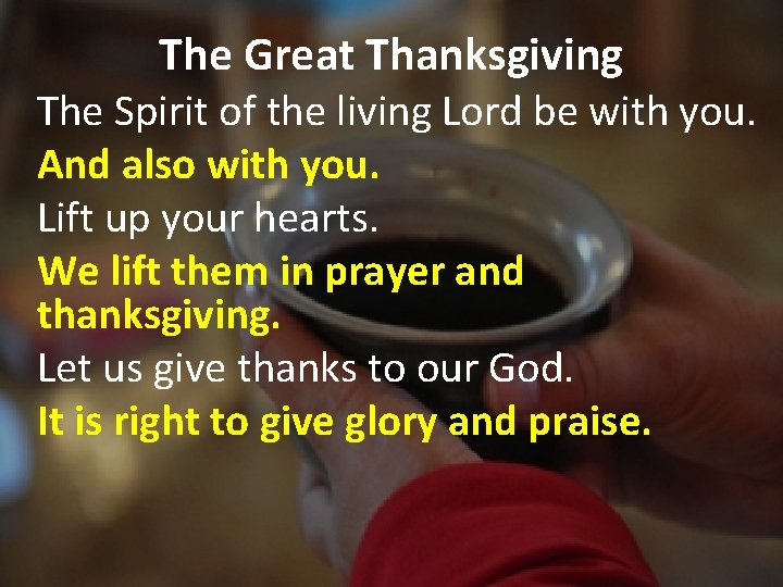 The Great Thanksgiving The Spirit of the living Lord be with you. And also
