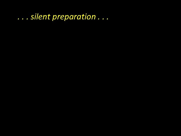 . . . silent preparation. . . 