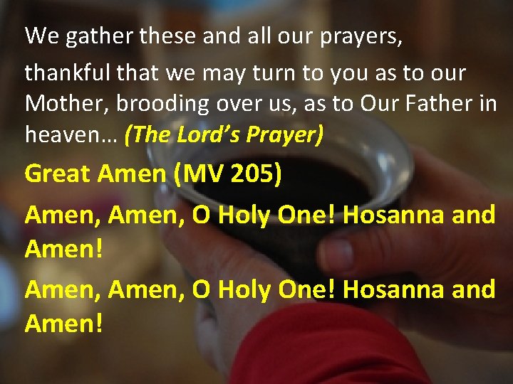 We gather these and all our prayers, thankful that we may turn to you