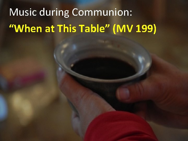 Music during Communion: “When at This Table” (MV 199) 