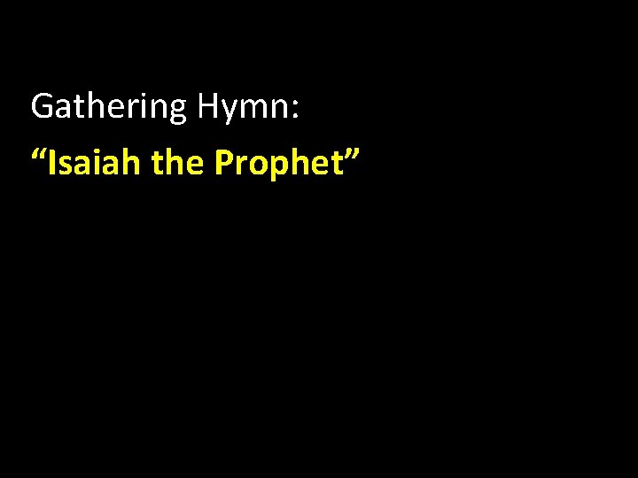 Gathering Hymn: “Isaiah the Prophet” 