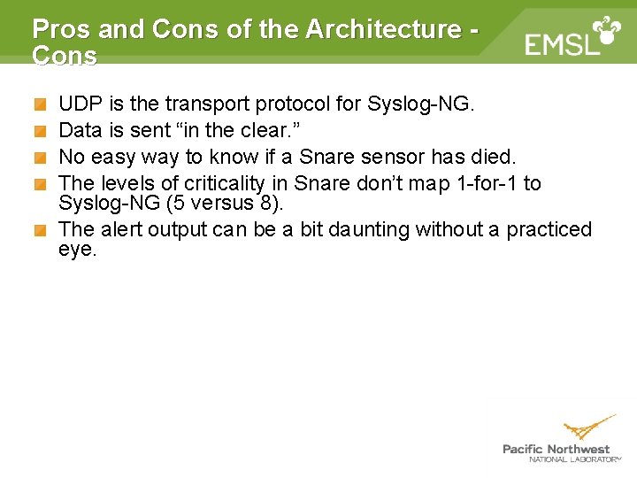 Pros and Cons of the Architecture Cons UDP is the transport protocol for Syslog-NG. Pros and Cons of the Architecture Cons UDP is the transport protocol for Syslog-NG.