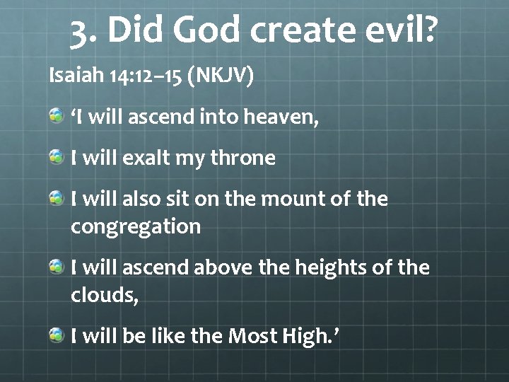 3. Did God create evil? Isaiah 14: 12– 15 (NKJV) ‘I will ascend into