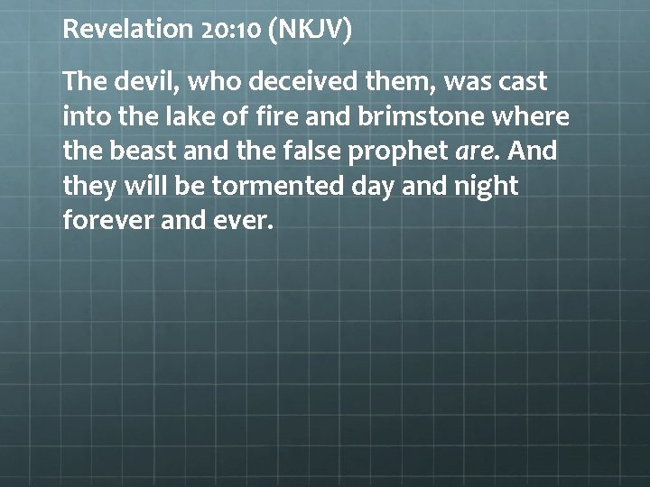 Revelation 20: 10 (NKJV) The devil, who deceived them, was cast into the lake