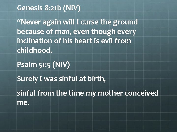 Genesis 8: 21 b (NIV) “Never again will I curse the ground because of