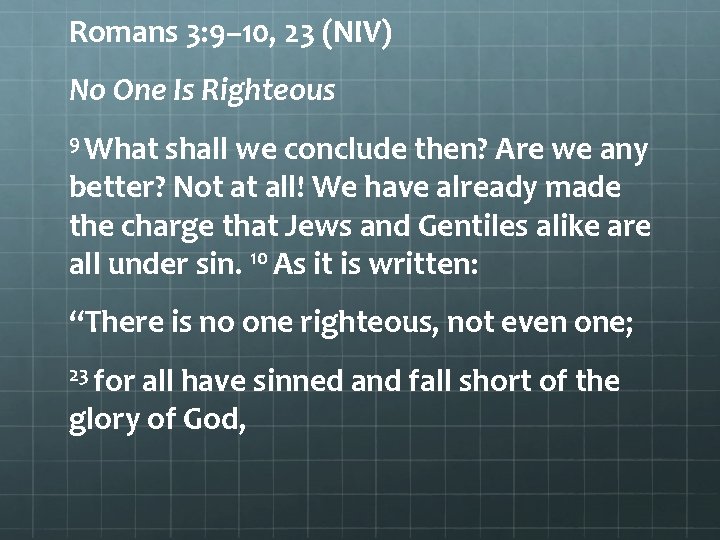 Romans 3: 9– 10, 23 (NIV) No One Is Righteous 9 What shall we