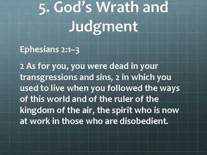 5. God’s Wrath and Judgment Ephesians 2: 1– 3 2 As for you, you