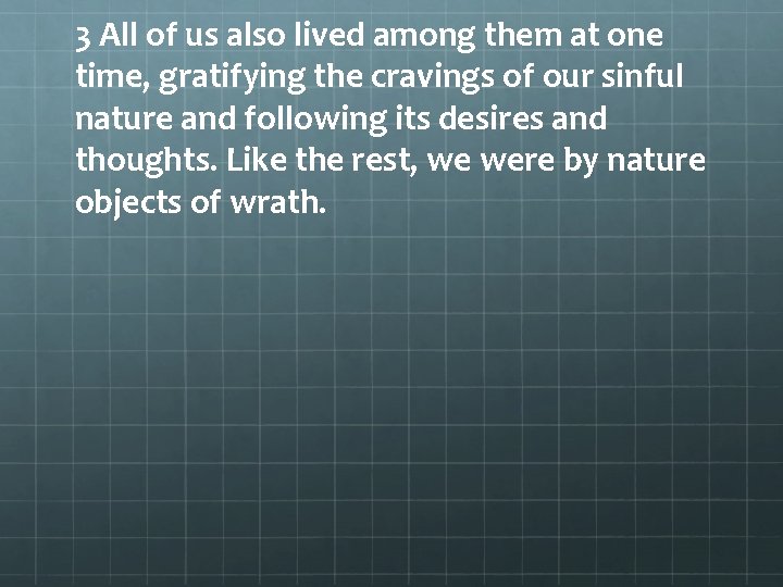 3 All of us also lived among them at one time, gratifying the cravings