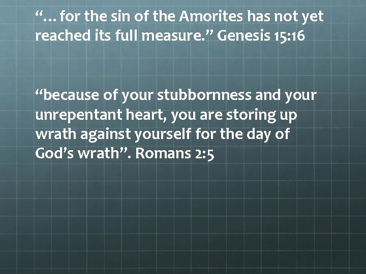 “…for the sin of the Amorites has not yet reached its full measure. ”