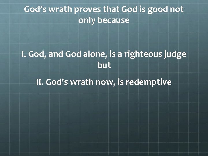 God’s wrath proves that God is good not only because I. God, and God