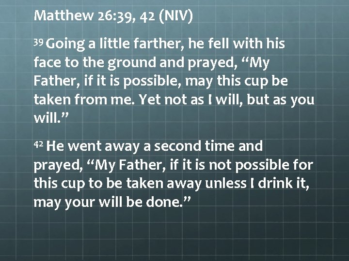 Matthew 26: 39, 42 (NIV) 39 Going a little farther, he fell with his