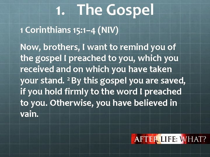 1. The Gospel 1 Corinthians 15: 1– 4 (NIV) Now, brothers, I want to