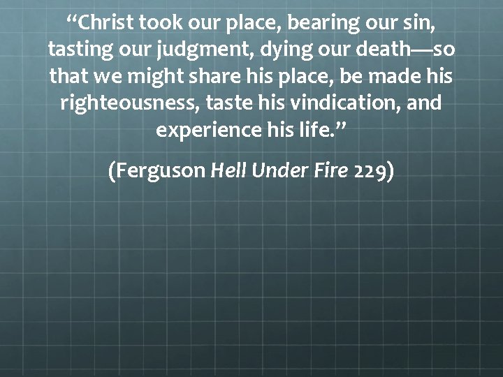 “Christ took our place, bearing our sin, tasting our judgment, dying our death—so that