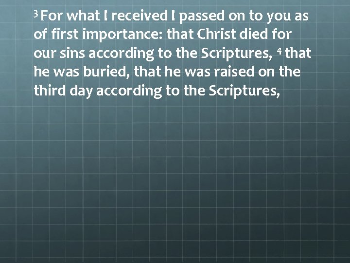 3 For what I received I passed on to you as of first importance: