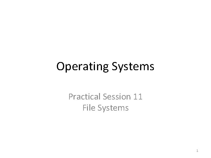 Operating Systems Practical Session 11 File Systems 1 