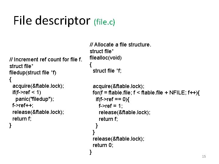 File descriptor (file. c) // Increment ref count for file f. struct file* filedup(struct