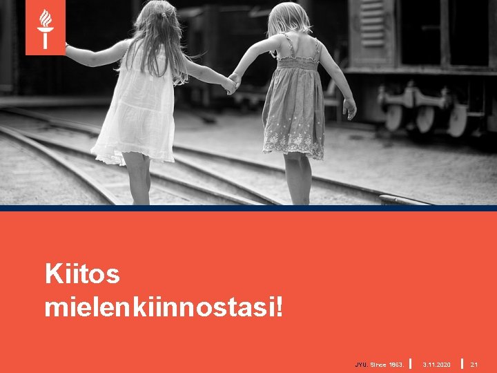 Kiitos mielenkiinnostasi! JYU. Since 1863. 3. 11. 2020 21 