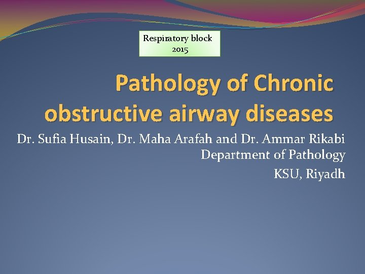 Respiratory block 2015 Pathology of Chronic obstructive airway diseases Dr. Sufia Husain, Dr. Maha