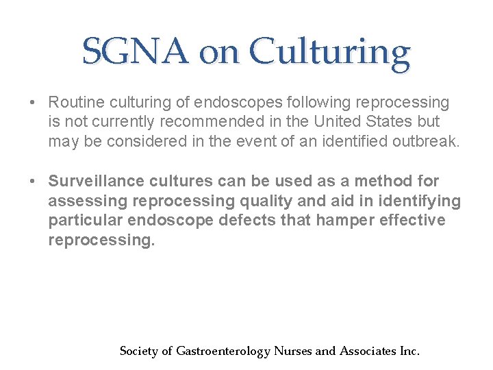 SGNA on Culturing • Routine culturing of endoscopes following reprocessing is not currently recommended