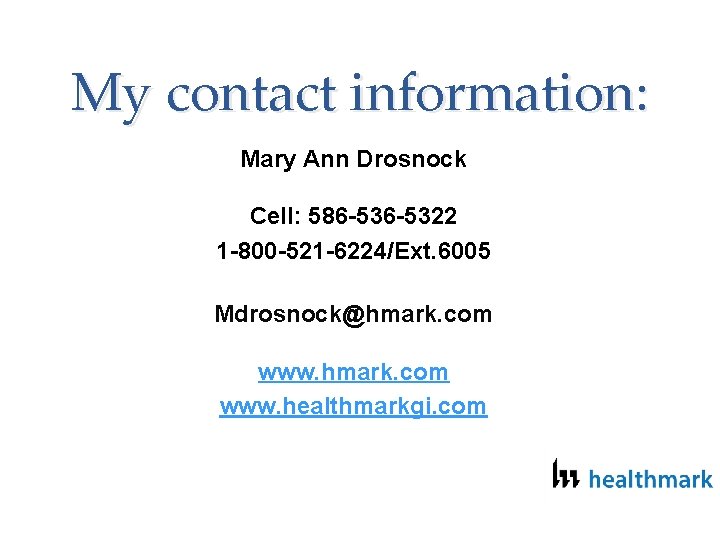 My contact information: Mary Ann Drosnock Cell: 586 -5322 1 -800 -521 -6224/Ext. 6005