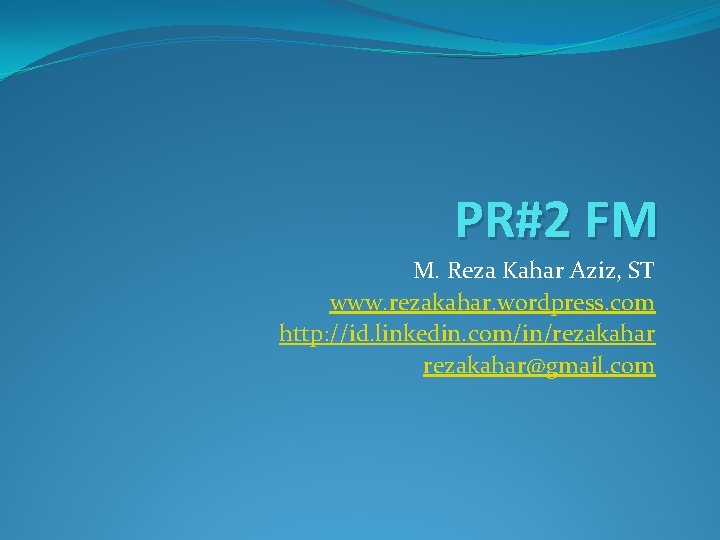 PR#2 FM M. Reza Kahar Aziz, ST www. rezakahar. wordpress. com http: //id. linkedin.