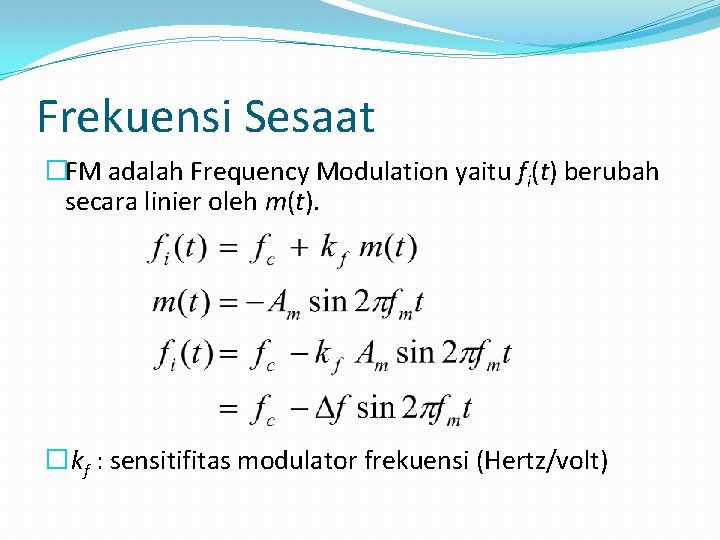 Frekuensi Sesaat �FM adalah Frequency Modulation yaitu fi(t) berubah secara linier oleh m(t). �