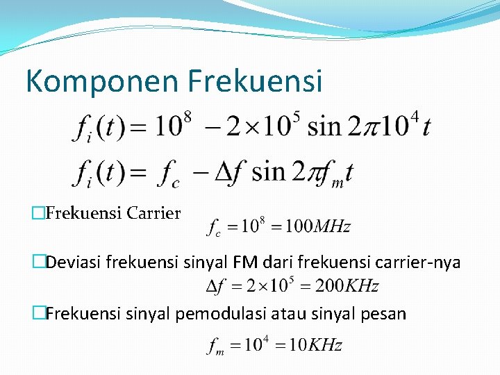 Komponen Frekuensi �Frekuensi Carrier �Deviasi frekuensi sinyal FM dari frekuensi carrier-nya �Frekuensi sinyal pemodulasi