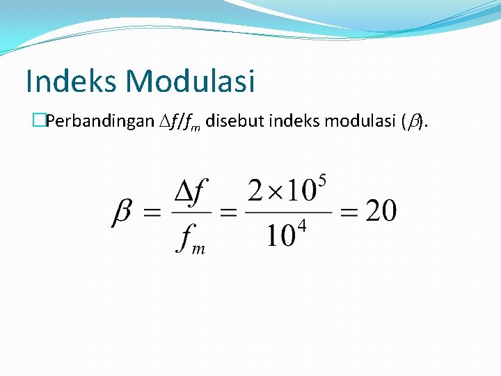 Indeks Modulasi �Perbandingan Df/fm disebut indeks modulasi (b). 