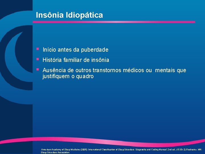 Insônia Idiopática § § § Início antes da puberdade História familiar de insônia Ausência