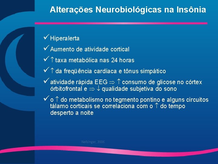 Alterações Neurobiológicas na Insônia ü Hiperalerta ü Aumento de atividade cortical ü taxa metabólica
