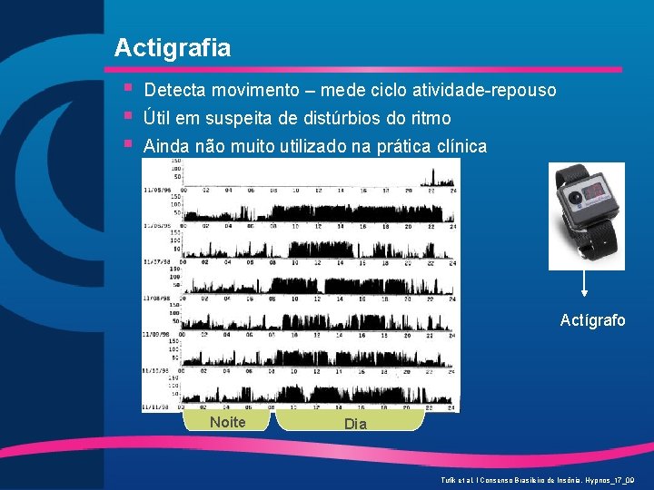 Actigrafia § § § Detecta movimento – mede ciclo atividade-repouso Útil em suspeita de