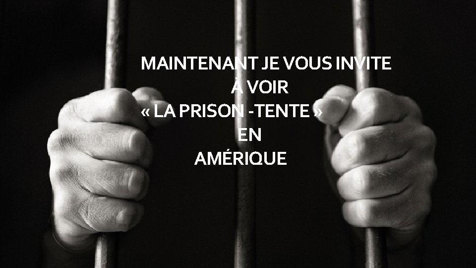 MAINTENANT JE VOUS INVITE À VOIR « LA PRISON -TENTE » EN AMÉRIQUE 