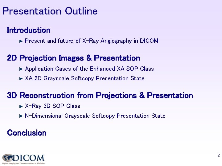 Presentation Outline Introduction Present and future of X-Ray Angiography in DICOM 2 D Projection