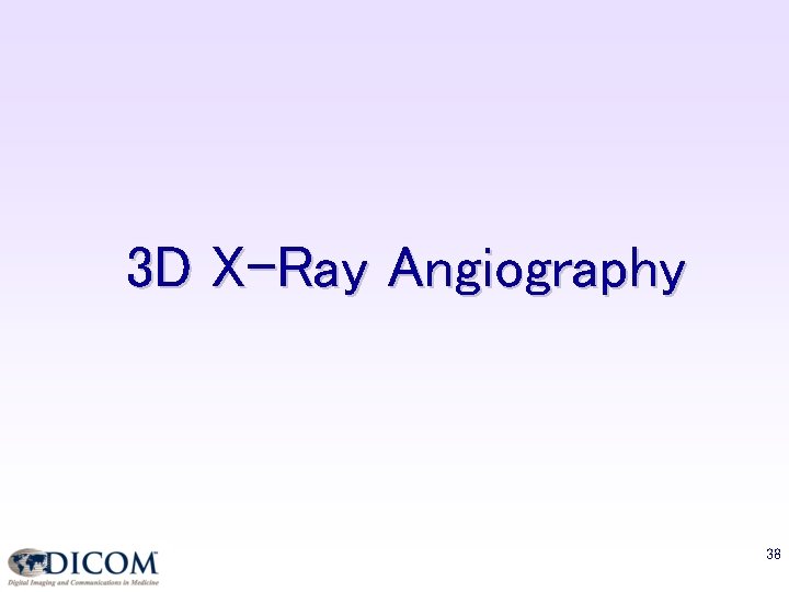 3 D X-Ray Angiography 38 