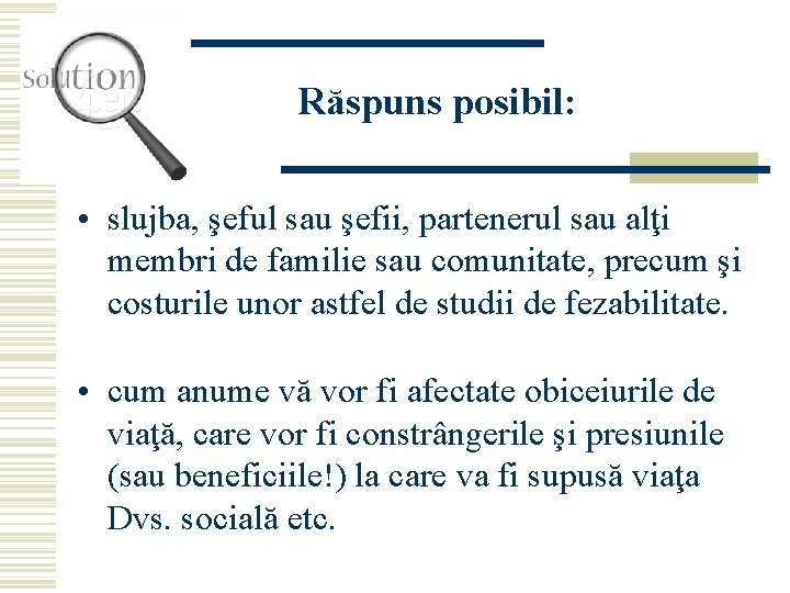 Răspuns posibil: • slujba, şeful sau şefii, partenerul sau alţi membri de familie sau