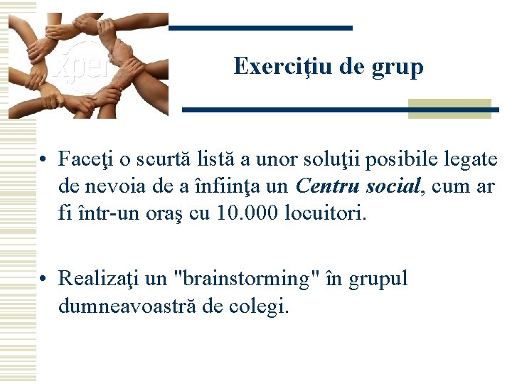 Exerciţiu de grup • Faceţi o scurtă listă a unor soluţii posibile legate de
