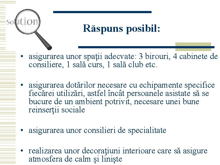 Răspuns posibil: • asigurarea unor spaţii adecvate: 3 birouri, 4 cabinete de consiliere, 1