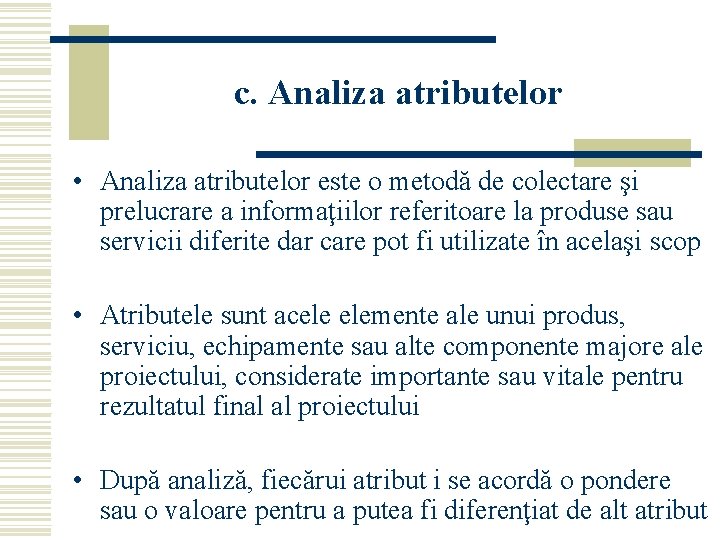 c. Analiza atributelor • Analiza atributelor este o metodă de colectare şi prelucrare a